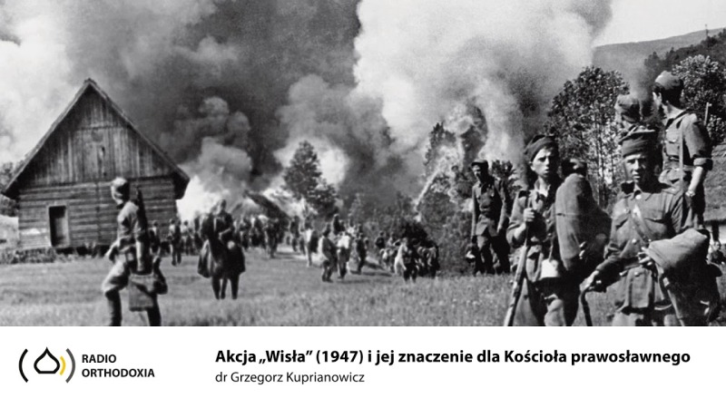 Akcja „Wisła” 1947 i jej znaczenie dla Kościoła prawosławnego w Polsce w przeszłości i współcześnie.