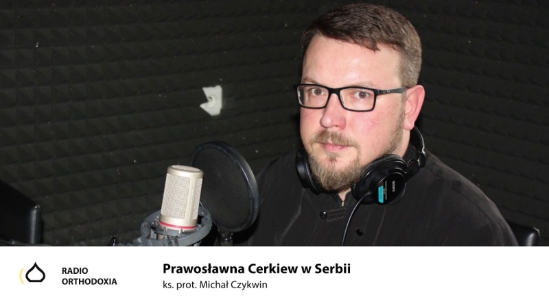 Prawosławna Cerkiew w Serbii, męczeńska droga i problemy współczesne - ks. Michał Czykwin
