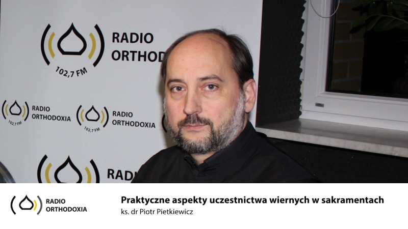 Praktyczne aspekty uczestnictwa wiernych w sakramentach Cerkwi - ks. dr Piotr Pietkiewicz