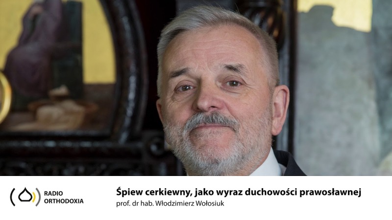 Śpiew cerkiewny jako wyraz duchowości i modlitwy prawosławnej - prof. Włodzimierz Wołosiuk