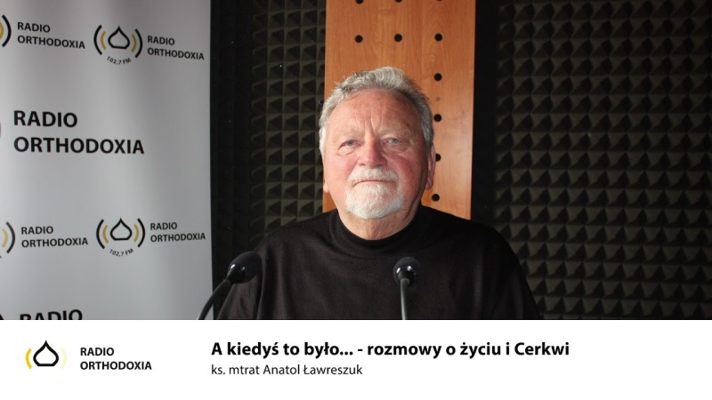 A kiedyś to było... rozmowy o życiu i Cerkwi - ks. Anatol Ławreszuk