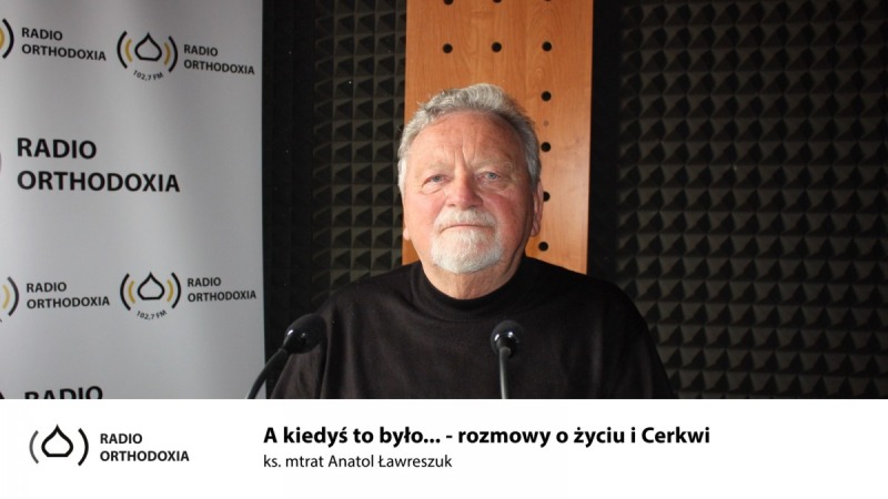 A kiedyś to było... rozmowy o życiu i Cerkwi - ks. Anatol Ławreszuk
