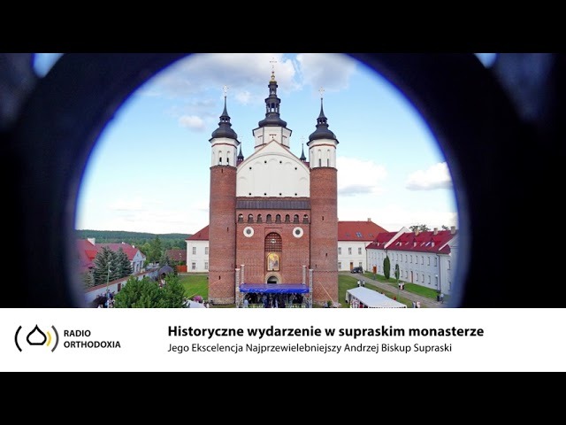 Historyczne wydarzenie poświęcenia cerkwi w supraskim monasterze - Jego Ekscelencja Biskup Andrzej