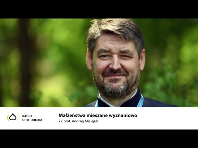 Małżeństwa mieszane wyznaniowo - ks. prot. Andrzej Misiejuk