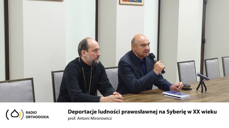 Deportacje ludnosci prawoslawnej na Syberie w XXI wieku - prof.  Antoni Mironowicz