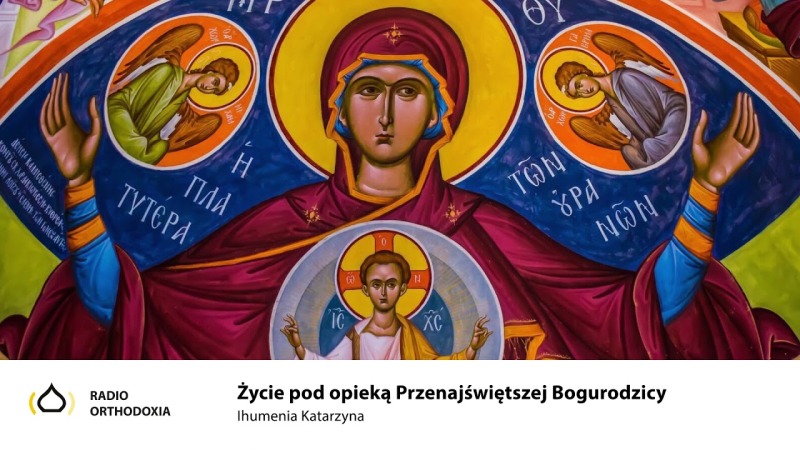 Życie pod opieką Przenajświętszej Bogurodzicy - ihumenia Katarzyna