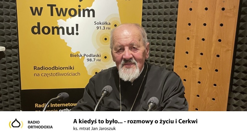A kiedyś to było... rozmowy o życiu i Cerkwi - ks. Jan Jaroszuk