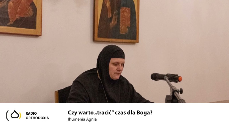 Czy warto “tracić” czas dla Boga? – ihumenia Agnia