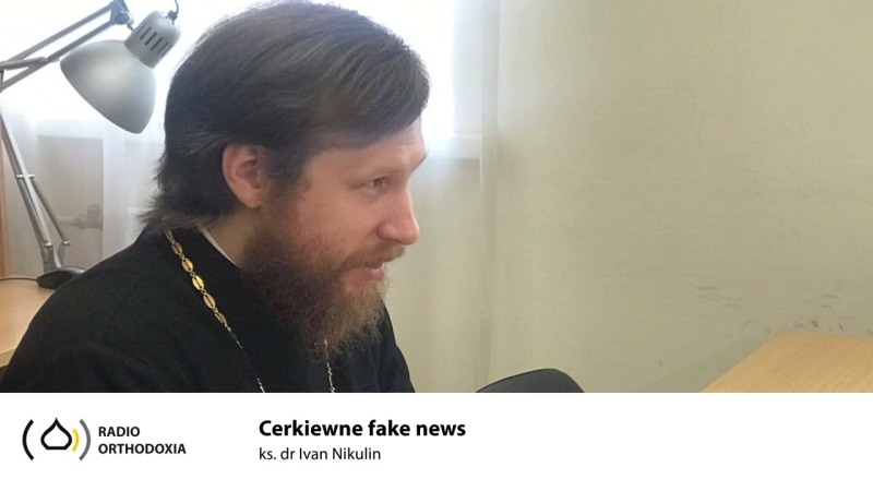 Cerkiewne fake news - ks. dr Ivan Nikulin