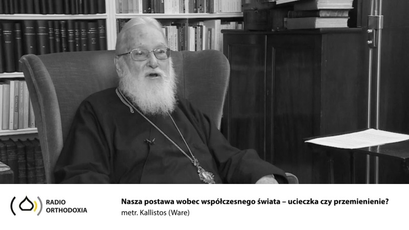 Nasza postawa wobec współczesnego świata – ucieczka czy przemienienie? - metr. Kallistos (Ware)