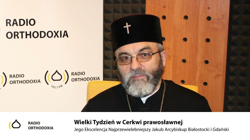 Wielki Tydzień w Cerkwi prawosławnej - Jego Ekscelencja Arcybiskup Jakub