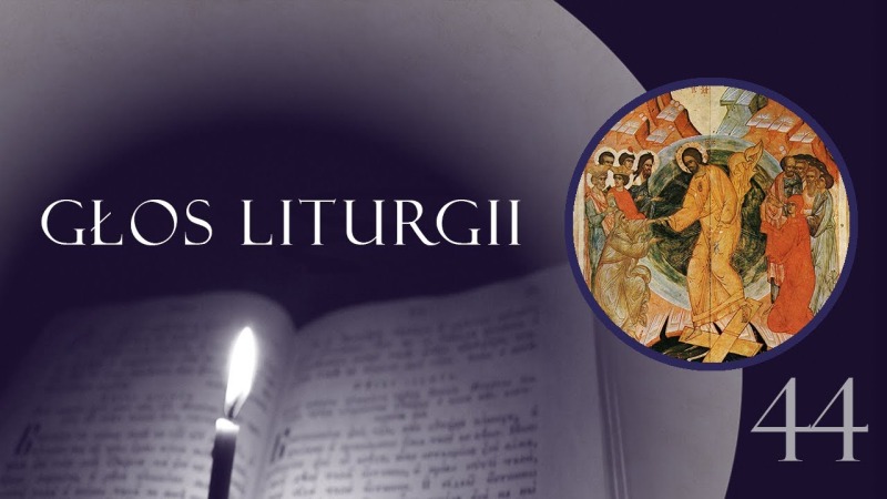Głos Liturgii (44) Chrystus schodzi do piekła