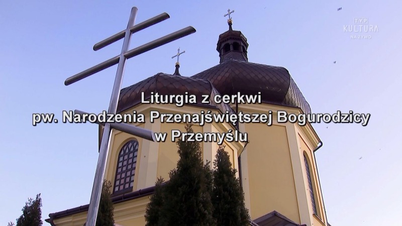 Liturgia  z cerkwi Narodzenia Przenajświetszej Bogurodzicy w Przemyślu